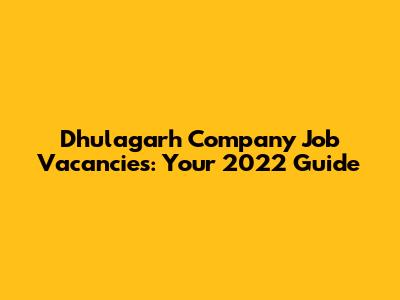 Dhulagarh Company Job Vacancies: Your 2022 Guide