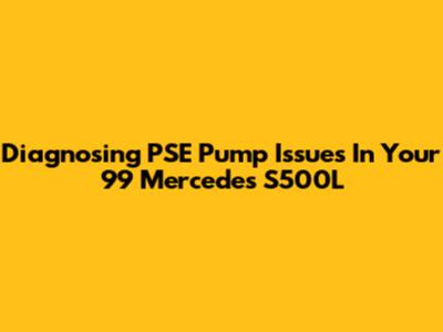 Diagnosing PSE Pump Issues In Your '99 Mercedes S500L