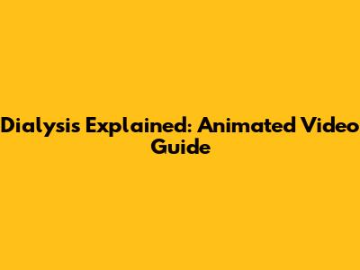 Dialysis Explained: Animated Video Guide
