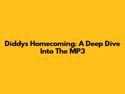 Diddy's Homecoming: A Deep Dive Into The MP3