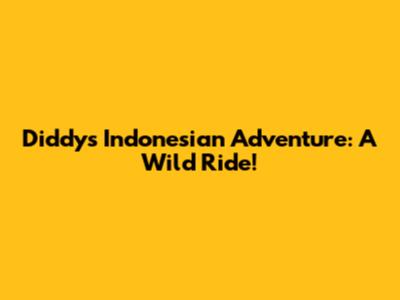 Diddy's Indonesian Adventure: A Wild Ride!