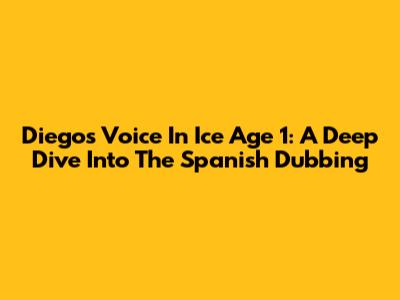Diego's Voice In Ice Age 1: A Deep Dive Into The Spanish Dubbing