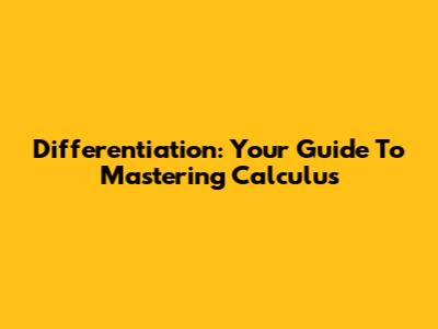 Differentiation: Your Guide To Mastering Calculus