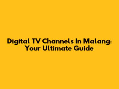 Digital TV Channels In Malang: Your Ultimate Guide
