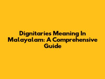 Dignitaries Meaning In Malayalam: A Comprehensive Guide