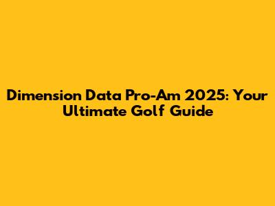 Dimension Data Pro-Am 2025: Your Ultimate Golf Guide