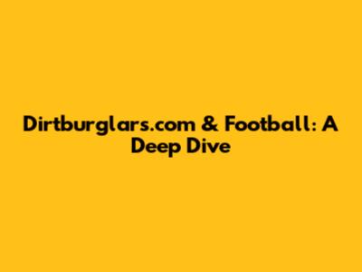 Dirtburglars.com & Football: A Deep Dive