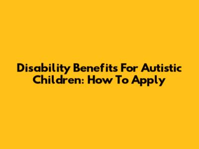 Disability Benefits For Autistic Children: How To Apply