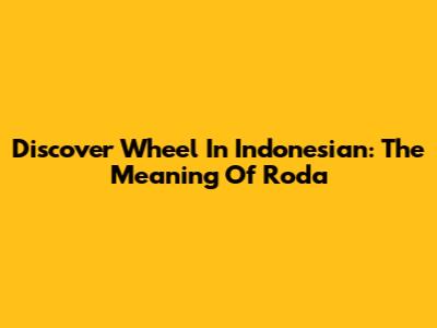 Discover 'Wheel' In Indonesian: The Meaning Of 'Roda'