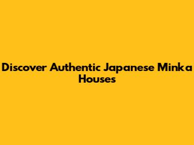 Discover Authentic Japanese Minka Houses