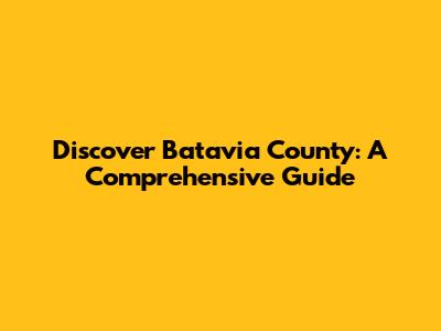 Discover Batavia County: A Comprehensive Guide