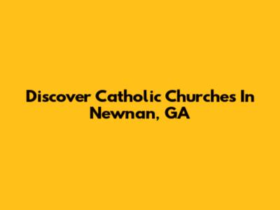 Discover Catholic Churches In Newnan, GA