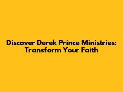 Discover Derek Prince Ministries: Transform Your Faith