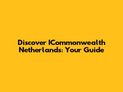 Discover ICommonwealth Netherlands: Your Guide