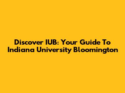 Discover IUB: Your Guide To Indiana University Bloomington