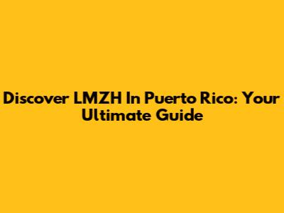 Discover LMZH In Puerto Rico: Your Ultimate Guide