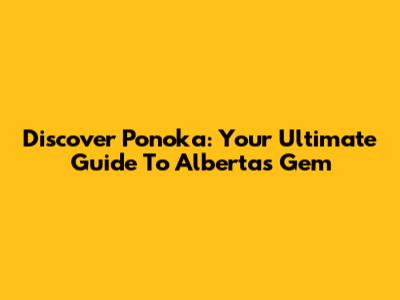 Discover Ponoka: Your Ultimate Guide To Alberta's Gem