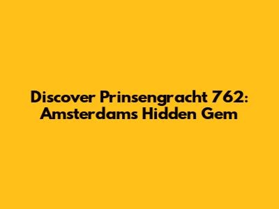 Discover Prinsengracht 762: Amsterdam's Hidden Gem