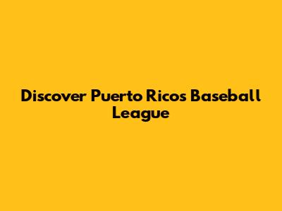 Discover Puerto Rico's Baseball League
