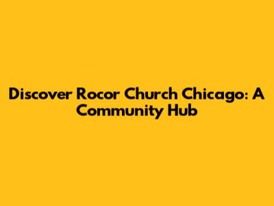 Discover Rocor Church Chicago: A Community Hub