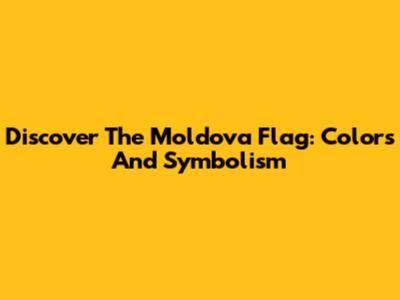 Discover The Moldova Flag: Colors And Symbolism
