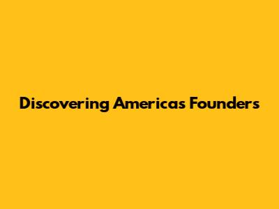 Discovering America's Founders