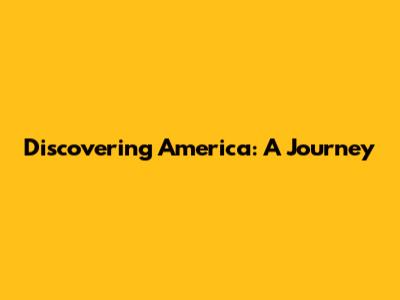 Discovering America: A Journey