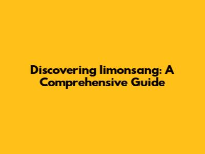 Discovering Iimonsang: A Comprehensive Guide