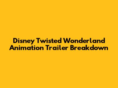 Disney Twisted Wonderland Animation Trailer Breakdown