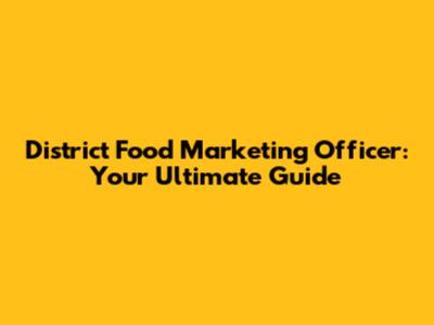 District Food Marketing Officer: Your Ultimate Guide