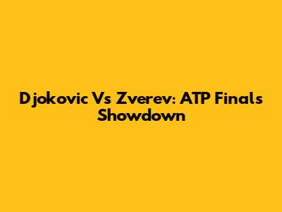 Djokovic Vs Zverev: ATP Finals Showdown