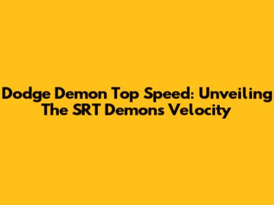 Dodge Demon Top Speed: Unveiling The SRT Demon's Velocity