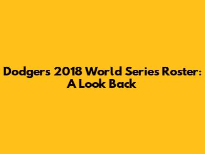 Dodgers' 2018 World Series Roster: A Look Back