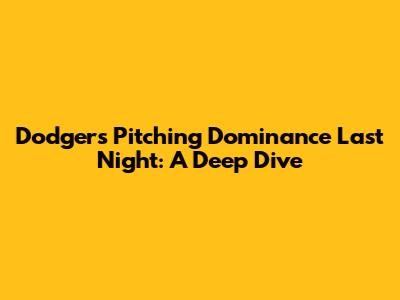 Dodgers' Pitching Dominance Last Night: A Deep Dive
