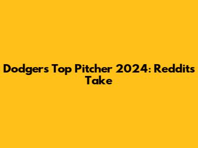 Dodgers' Top Pitcher 2024: Reddit's Take