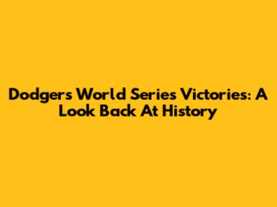 Dodgers' World Series Victories: A Look Back At History