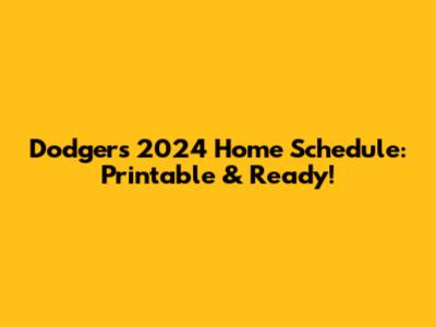 Dodgers 2024 Home Schedule: Printable & Ready!