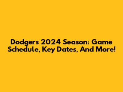 Dodgers 2024 Season: Game Schedule, Key Dates, And More!