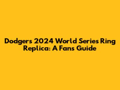 Dodgers 2024 World Series Ring Replica: A Fan's Guide