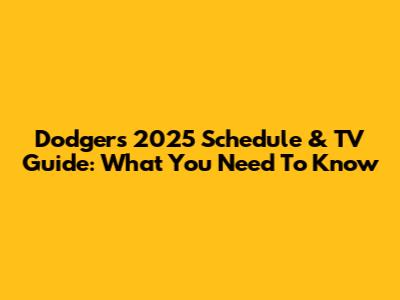Dodgers 2025 Schedule & TV Guide: What You Need To Know