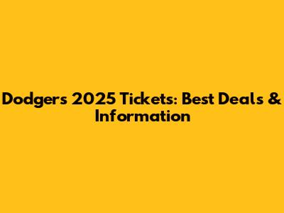 Dodgers 2025 Tickets: Best Deals & Information