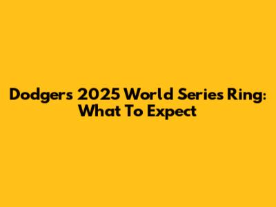 Dodgers 2025 World Series Ring: What To Expect