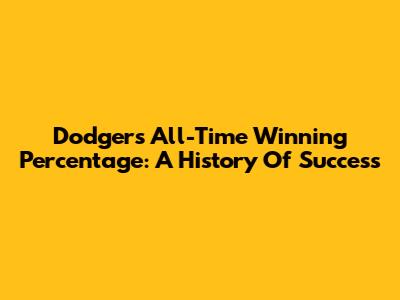 Dodgers All-Time Winning Percentage: A History Of Success