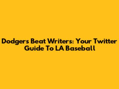 Dodgers Beat Writers: Your Twitter Guide To LA Baseball