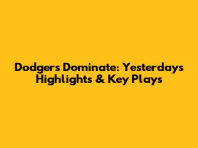 Dodgers Dominate: Yesterday's Highlights & Key Plays