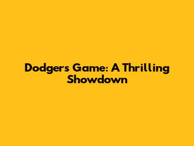 Dodgers Game: A Thrilling Showdown