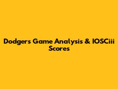 Dodgers Game Analysis & IOSCiii Scores