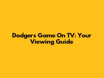Dodgers Game On TV: Your Viewing Guide