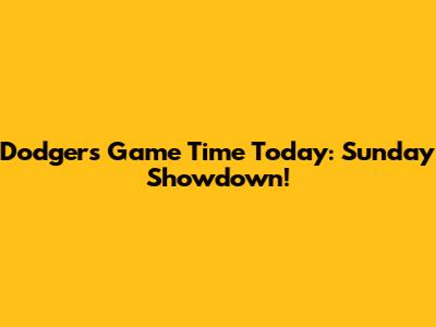 Dodgers Game Time Today: Sunday Showdown!