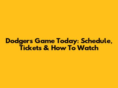 Dodgers Game Today: Schedule, Tickets & How To Watch